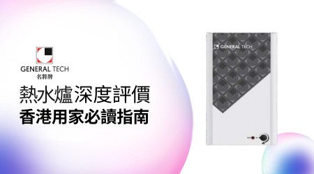 GENERAL TECH 名將牌 熱水爐 邊款好用？真實用家評價＋熱門型號分析